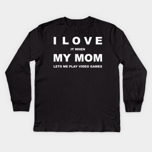 I Love It When My Mom Lets Me Play Video Games Kids Long Sleeve T-Shirt